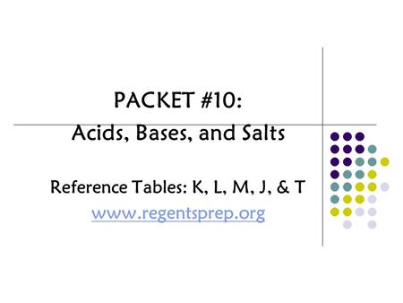 PACKET #10: Acids, Bases, and Salts Reference Tables: K, L, M, J, & T www.regentsprep.org.