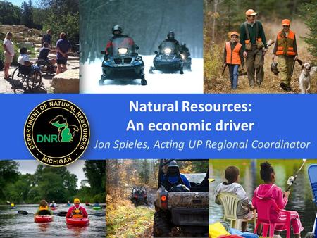 Natural Resources: An economic driver Jon Spieles, Acting UP Regional Coordinator.