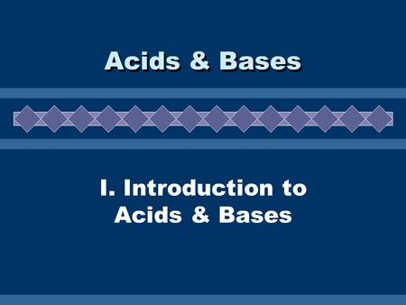 I. Introduction to Acids & Bases Acids & Bases Properties.