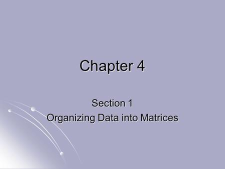 Chapter 4 Section 1 Organizing Data into Matrices.