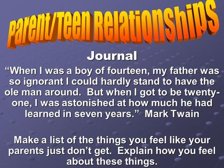 Journal “When I was a boy of fourteen, my father was so ignorant I could hardly stand to have the ole man around. But when I got to be twenty- one, I was.