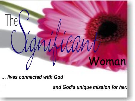 Woman … lives connected with God and God’s unique mission for her.