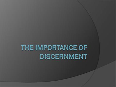 Discernment Hebrews 5:12-14 For though by this time you ought to be teachers, you need someone to teach you again the first principles of the oracles.