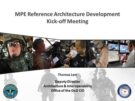 SUPPORT THE WARFIGHTER MPE Reference Architecture Development Kick-off Meeting Deputy Director Architecture & Interoperability Office of the DoD CIO Thomas.