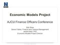 Economic Models Project AJCU Finance Officers Conference Bob Shea Senior Fellow, Finance and Campus Management Jackie Askin, PhD Economic Models Project.