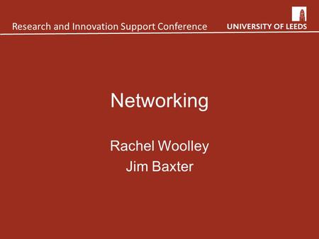 Networking Rachel Woolley Jim Baxter Research and Innovation Support Conference.