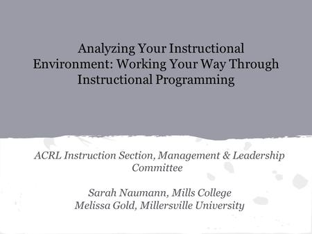 Analyzing Your Instructional Environment: Working Your Way Through Instructional Programming ACRL Instruction Section, Management & Leadership Committee.