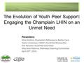 The Evolution of Youth Peer Support: Engaging the Champlain LHIN on an Unmet Need Presenters: Alice Hutton, Champlain Pathways to Better Care Taylor Linseman,