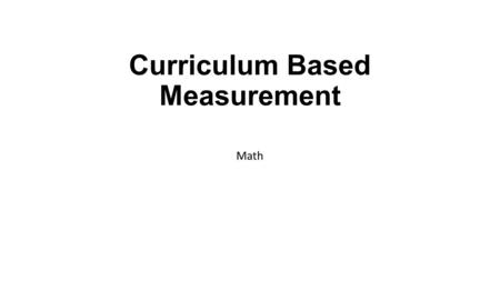 Curriculum Based Measurement Math. Introduction to Math CBM Show examples of Addition Fact Families 0-12 (0+0 to 12+12) Subtraction Fact Families 0-12.