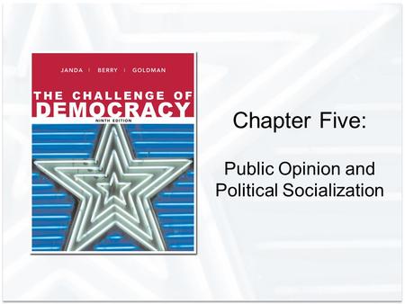 Chapter Five: Public Opinion and Political Socialization.