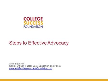 Steps to Effective Advocacy Alexia Everett Senior Officer, Foster Care Education and Policy