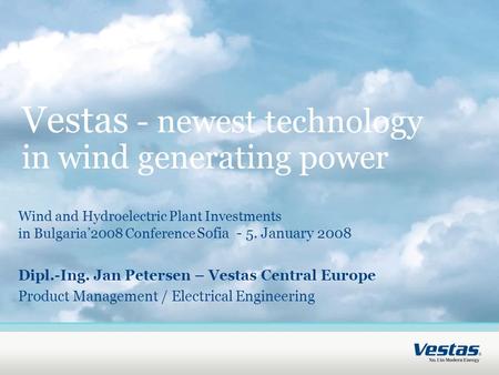 Vestas - newest technology in wind generating power Wind and Hydroelectric Plant Investments in Bulgaria’2008 Conference Sofia - 5. January 2008 Dipl.-Ing.