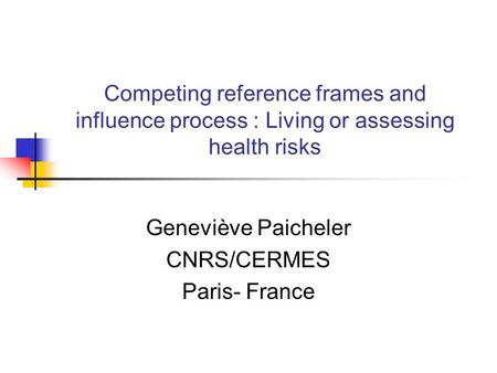 Competing reference frames and influence process : Living or assessing health risks Geneviève Paicheler CNRS/CERMES Paris- France.