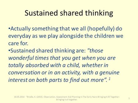 Sustained shared thinking Actually something that we all (hopefully) do everyday as we play alongside the children we care for. Sustained shared thinking.