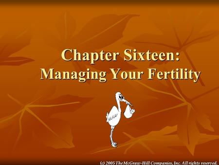 (c) 2005 The McGraw-Hill Companies, Inc. All rights reserved. Chapter Sixteen: Managing Your Fertility.