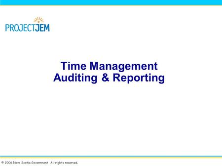 © 2006 Nova Scotia Government All rights reserved. Time Management Auditing & Reporting.