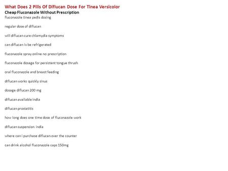 What Does 2 Pills Of Diflucan Dose For Tinea Versicolor Cheap Fluconazole Without Prescription fluconazole tinea pedis dosing regular dose of diflucan.