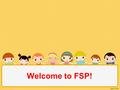 Welcome to FSP!. Ms Elizabeth In Learning Zone 4 your teaching team are… Ms Nok Ms Kob Ms Goy Ms Patcharee Ms Gemma Mr Raj.