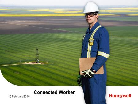 16 February 2016 Connected Worker. © 2015 by Honeywell International Inc. All rights reserved. Connected Worker 1 Real Time Gas Detection, Real Time Telematics.