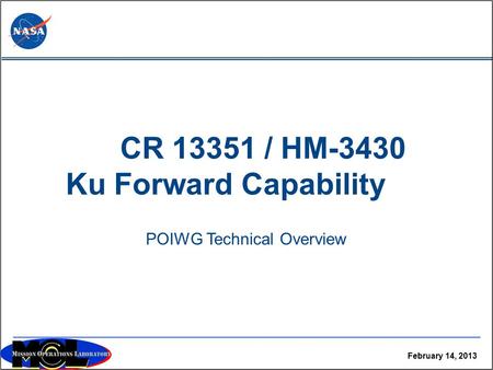 February 14, 2013 POIWG Technical Overview CR 13351 / HM-3430 Ku Forward Capability.