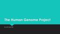 The Human Genome Project By John and Tish. What is the Human Genome Project?  The Human Genome Project was a 13 year long international project from.