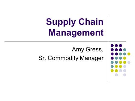 Supply Chain Management Amy Gress, Sr. Commodity Manager.