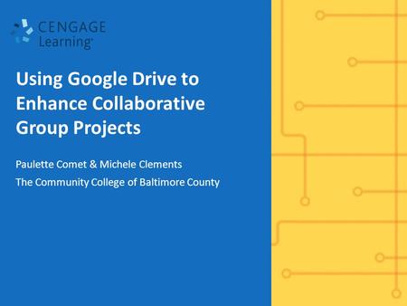 Using Google Drive to Enhance Collaborative Group Projects Paulette Comet & Michele Clements The Community College of Baltimore County.