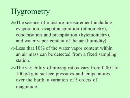 Hygrometry  The science of moisture measurement including evaporation, evapotranspiration (atmometry), condensation and precipitation (hytemometry), and.