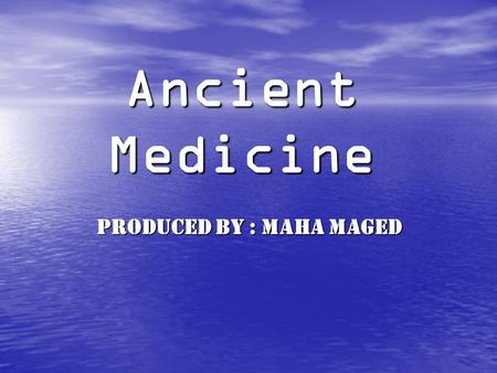 Ancient Medicine Produced by : Maha Maged. صحتك من الطبيعة ماذا تعرف عن الأعشاب الطبيعية ؟ هل سبق لك انك عانيت من بعض آلام المعدة أو آلام الأسنان أو بعض.