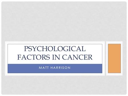 MATT HARRISON PSYCHOLOGICAL FACTORS IN CANCER. WHAT IS CANCER Cancer is a set of over a hundred diseases in which abnormal body cells multiply and spread.