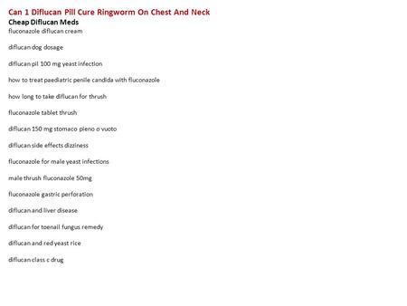 Can 1 Diflucan Pill Cure Ringworm On Chest And Neck Cheap Diflucan Meds fluconazole diflucan cream diflucan dog dosage diflucan pil 100 mg yeast infection.