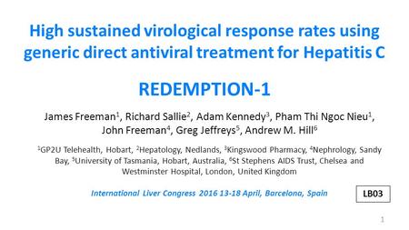 High sustained virological response rates using generic direct antiviral treatment for Hepatitis C REDEMPTION-1 James Freeman 1, Richard Sallie 2, Adam.