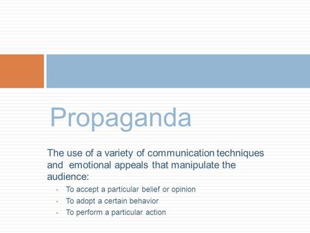 The use of a variety of communication techniques and emotional appeals that manipulate the audience: To accept a particular belief or opinion To adopt.