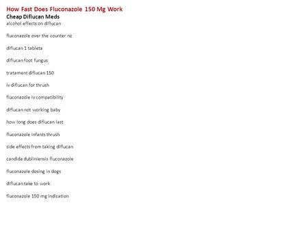 How Fast Does Fluconazole 150 Mg Work Cheap Diflucan Meds alcohol effects on diflucan fluconazole over the counter nz diflucan 1 tableta diflucan foot.