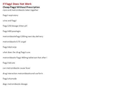 If Flagyl Does Not Work Cheap Flagyl Without Prescription cipro and metronidazole taken together flagyl respiratory wine and flagyl flagyl 250 dosage kitten.
