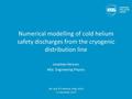 Numerical modelling of cold helium safety discharges from the cryogenic distribution line Jonathan Persson MSc. Engineering Physics AD and ICS Retreat.