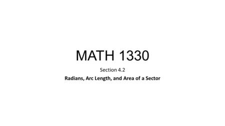 MATH 1330 Section 4.2 Radians, Arc Length, and Area of a Sector.