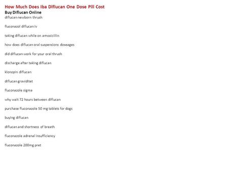 How Much Does Iba Diflucan One Dose Pill Cost Buy Diflucan Online diflucan newborn thrush fluconazol diflucan iv taking diflucan while on amoxicillin how.