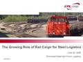 The Growing Role of Rail Cargo for Steel Logistics Eurometal Steel Net Forum Logistics 2207/00/08 June 26, 2008.