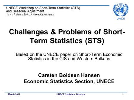 March 2011 UNECE Statistical Division 1 Challenges & Problems of Short- Term Statistics (STS) Based on the UNECE paper on Short-Term Economic Statistics.