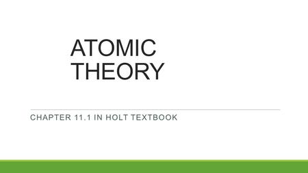 ATOMIC THEORY CHAPTER 11.1 IN HOLT TEXTBOOK. 460-370 BCE Ancient Greek Philosopher Matter divided into a smaller and smaller piece the uncuttable piece.