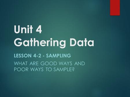 Unit 4 Gathering Data LESSON 4-2 - SAMPLING WHAT ARE GOOD WAYS AND POOR WAYS TO SAMPLE?