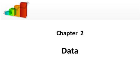 Chapter 2 Data. Learning Objectives 1.Define Data. 2.Identify populations and samples. 3.Identify the cases and variables in any data set. 4.Know the.