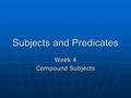 Subjects and Predicates Week 4 Compound Subjects.