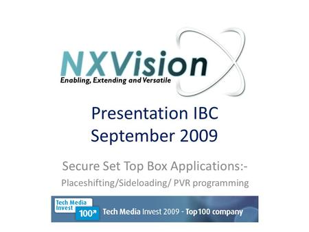 Presentation IBC September 2009 Secure Set Top Box Applications:- Placeshifting/Sideloading/ PVR programming.