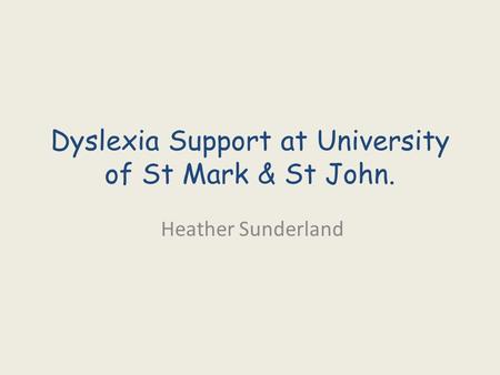 Dyslexia Support at University of St Mark & St John. Heather Sunderland.