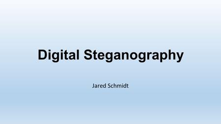 Digital Steganography Jared Schmidt. In This Presentation… Digital Steganography Common Methods in Images Network Steganography Uses Steganalysis o Detecting.