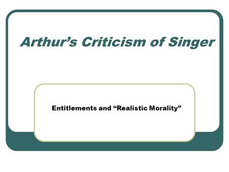 Arthur’s Criticism of Singer Entitlements and “Realistic Morality”