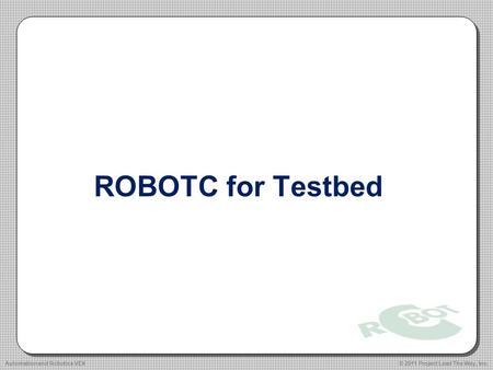 ROBOTC for Testbed © 2011 Project Lead The Way, Inc.Automation and Robotics VEX.