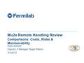 Mu2e Mu2e Remote Handling Review Comparisons: Costs, Risks & Maintainability Ryan Schultz Deputy L3 Manager Target Station 3/3/2015.